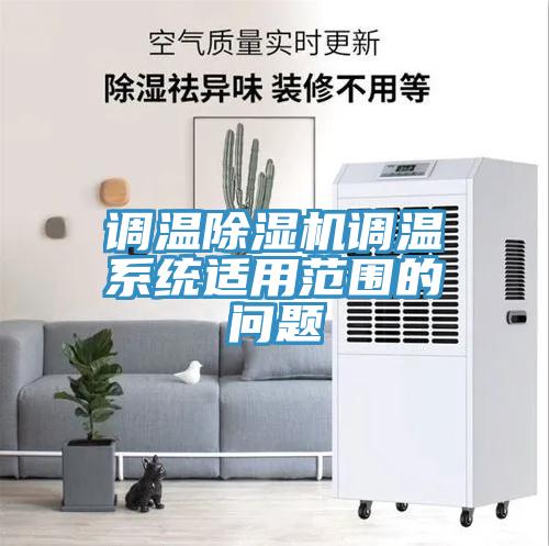調(diào)溫除濕機調(diào)溫系統(tǒng)適用范圍的問題