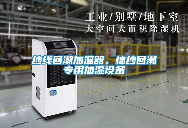 紗線回潮加濕器，棉紗回潮專(zhuān)用加濕設(shè)備
