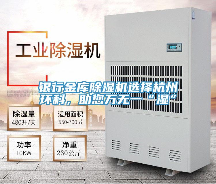 銀行金庫除濕機(jī)選擇杭州環(huán)科，助您萬無一“濕”