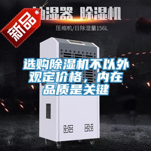 選購除濕機(jī)不以外觀定價格，內(nèi)在品質(zhì)是關(guān)鍵