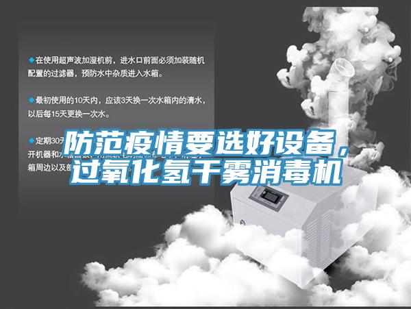 防范疫情要選好設(shè)備，過氧化氫干霧消毒機(jī)