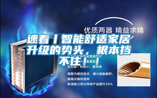 速看丨智能舒適家居升級的勢頭，根本擋不?。。?></div>
								<div   id=