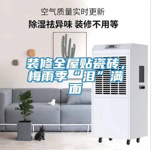 裝修全屋貼瓷磚，梅雨季“淚”滿面