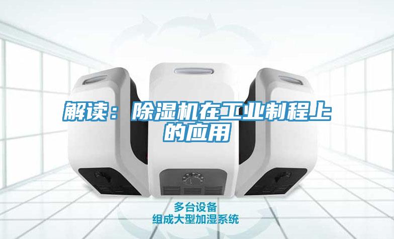 解讀：除濕機在工業(yè)制程上的應(yīng)用