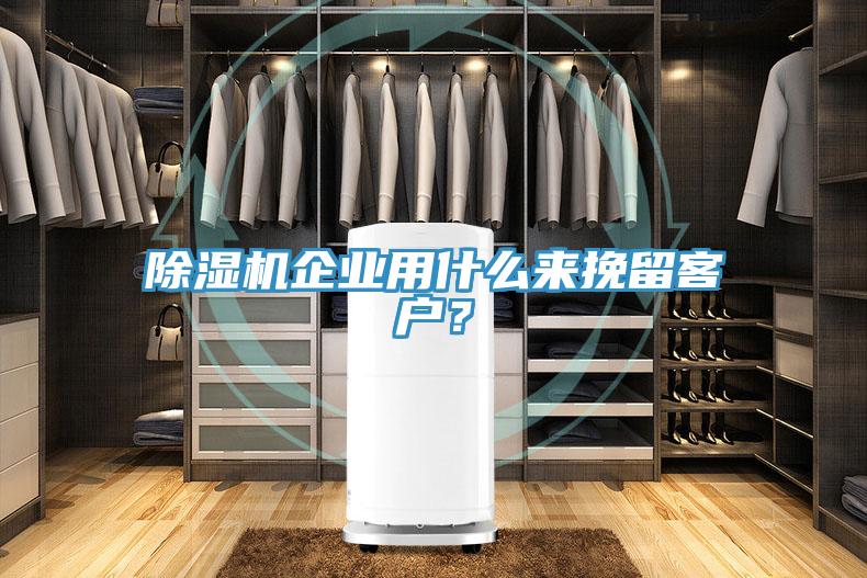除濕機企業(yè)用什么來挽留客戶？