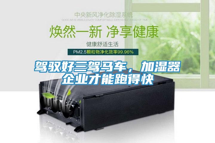 駕馭好三駕馬車，加濕器企業(yè)才能跑得快