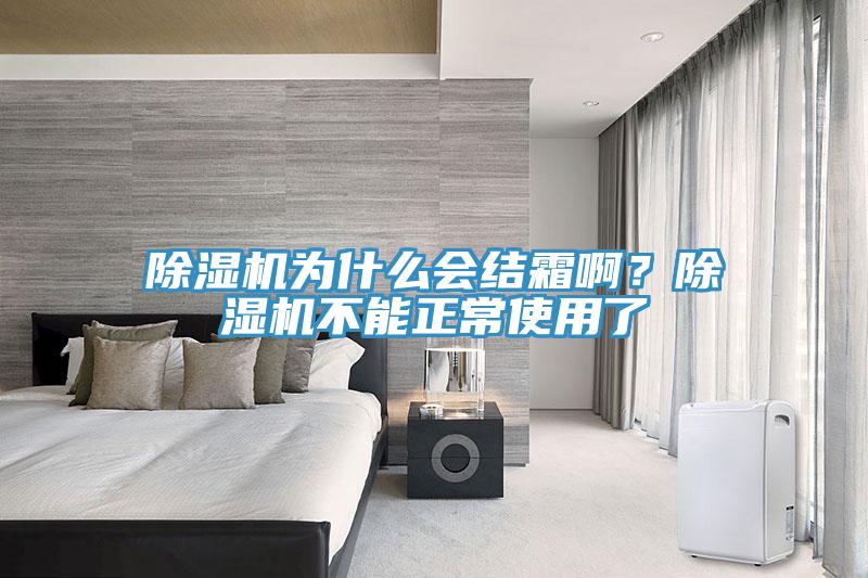 除濕機(jī)為什么會結(jié)霜啊？除濕機(jī)不能正常使用了