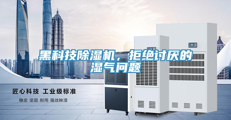 黑科技除濕機(jī)，拒絕討厭的濕氣問(wèn)題