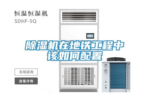 除濕機在地鐵工程中該如何配置