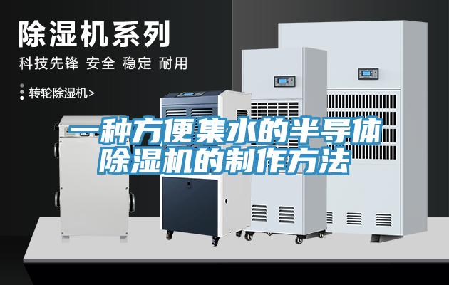 一種方便集水的半導(dǎo)體除濕機(jī)的制作方法