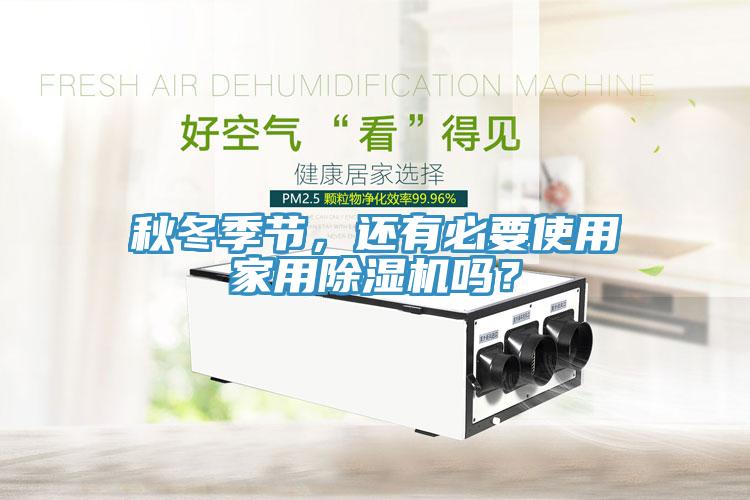 秋冬季節(jié)，還有必要使用家用除濕機(jī)嗎？