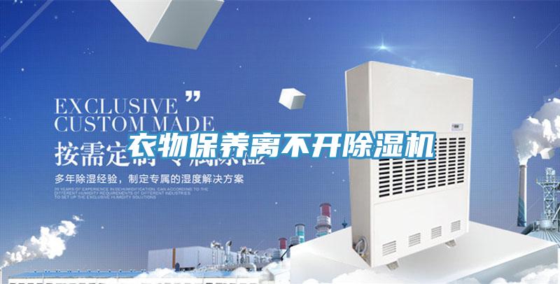 衣物保養(yǎng)離不開除濕機