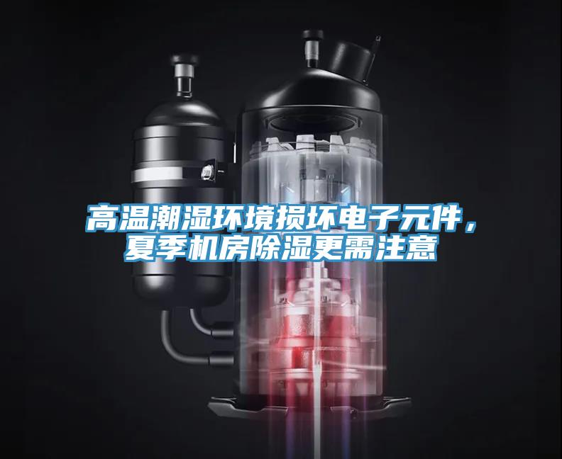 高溫潮濕環(huán)境損壞電子元件，夏季機(jī)房除濕更需注意