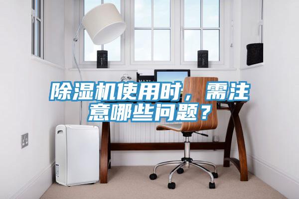 除濕機(jī)使用時，需注意哪些問題？