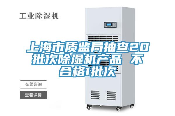 上海市質(zhì)監(jiān)局抽查20批次除濕機(jī)產(chǎn)品 不合格1批次