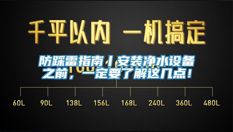 防踩雷指南丨安裝凈水設(shè)備之前，一定要了解這幾點(diǎn)！