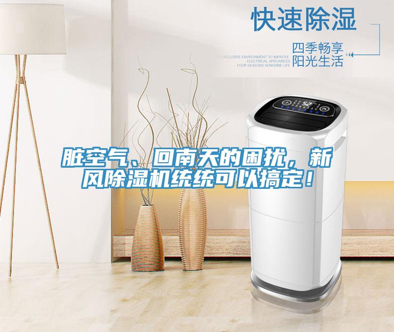 臟空氣、回南天的困擾，新風除濕機統(tǒng)統(tǒng)可以搞定！