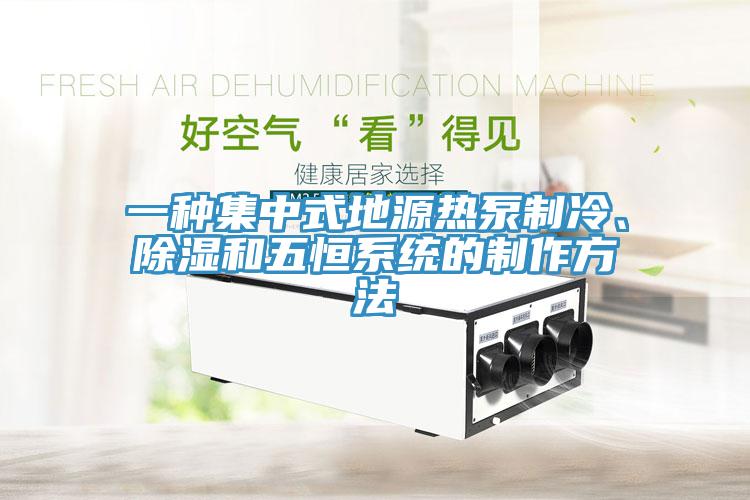 一種集中式地源熱泵制冷、除濕和五恒系統(tǒng)的制作方法