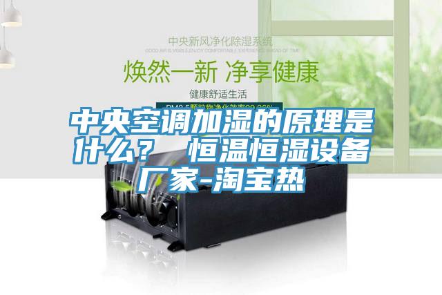 中央空調(diào)加濕的原理是什么？ 恒溫恒濕設(shè)備廠(chǎng)家-淘寶熱