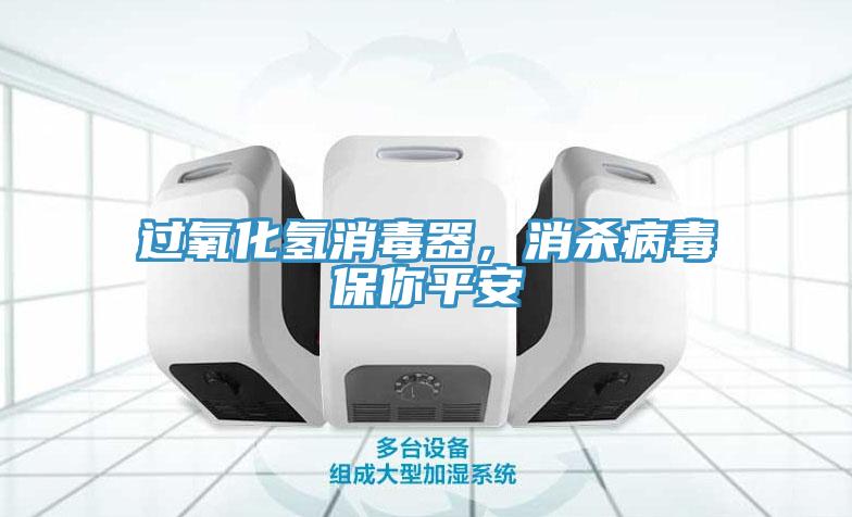 過(guò)氧化氫消毒器，消殺病毒保你平安