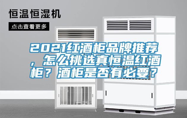 2021紅酒柜品牌推薦，怎么挑選真恒溫紅酒柜？酒柜是否有必要？