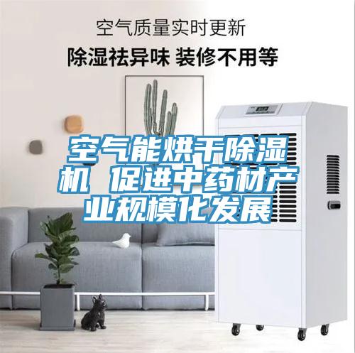 空氣能烘干除濕機(jī) 促進(jìn)中藥材產(chǎn)業(yè)規(guī)?；l(fā)展
