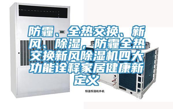 防霾、全熱交換、新風(fēng)、除濕，防霾全熱交換新風(fēng)除濕機(jī)四大功能詮釋家居健康新定義