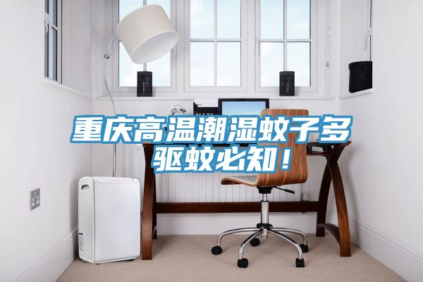 重慶高溫潮濕蚊子多 驅(qū)蚊必知！