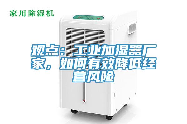 觀點:工業(yè)加濕器廠家,如何有效降低經營風險