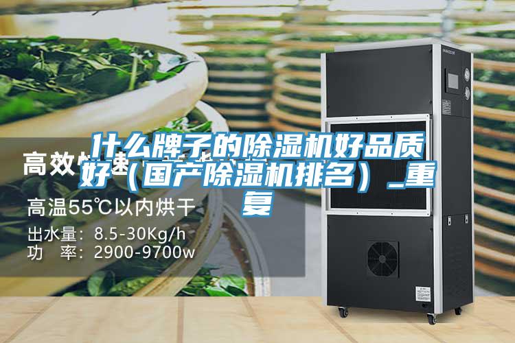 什么牌子的除濕機(jī)好品質(zhì)好（國(guó)產(chǎn)除濕機(jī)排名）_重復(fù)