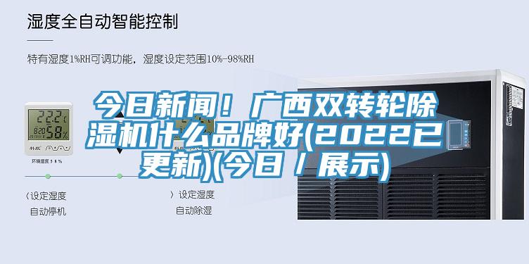 今日新聞！廣西雙轉(zhuǎn)輪除濕機什么品牌好(2022已更新)(今日／展示)