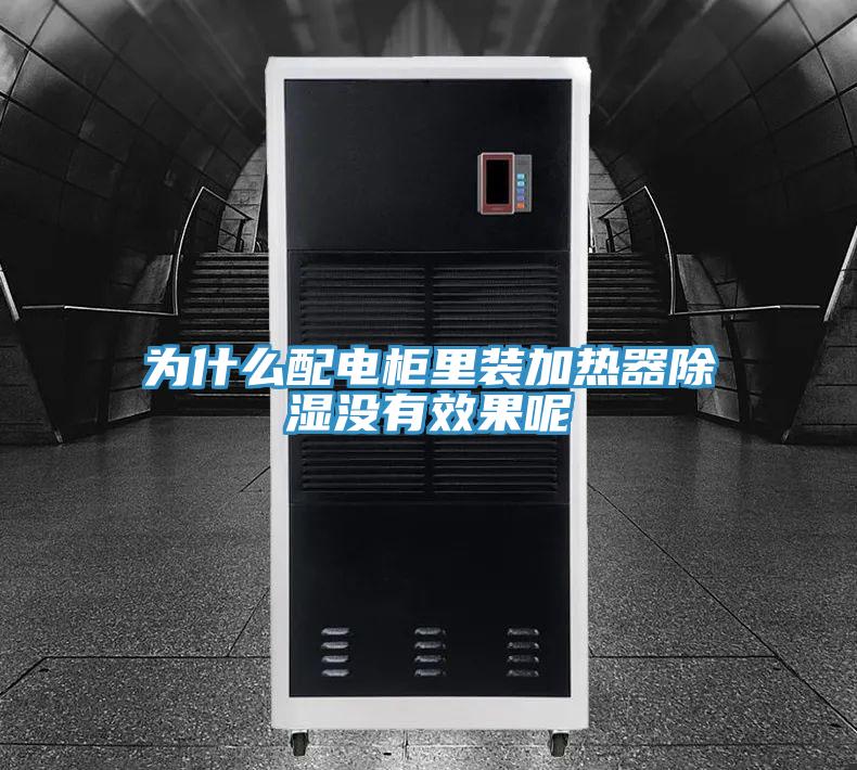 為什么配電柜里裝加熱器除濕沒有效果呢