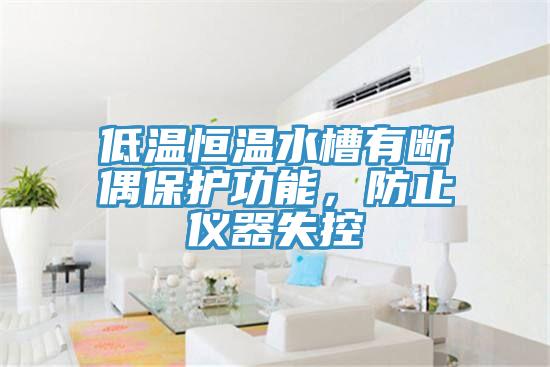 低溫恒溫水槽有斷偶保護(hù)功能，防止儀器失控