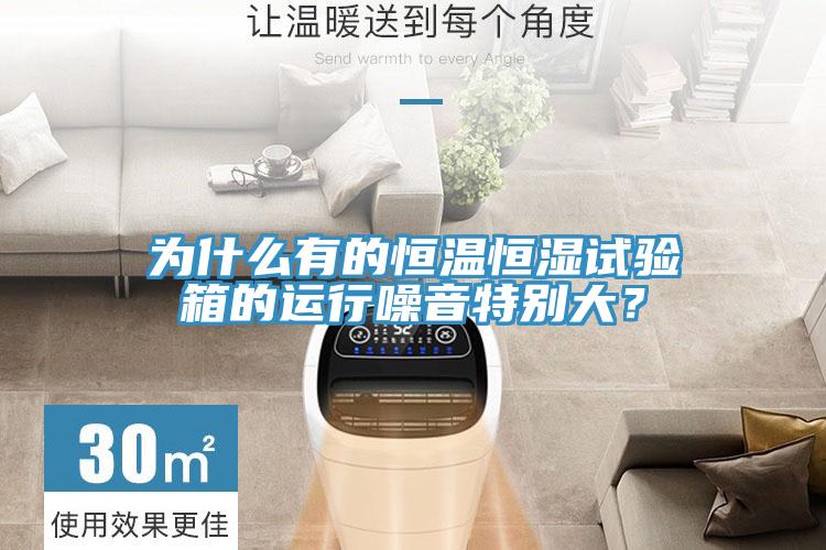 為什么有的恒溫恒濕試驗箱的運行噪音特別大？