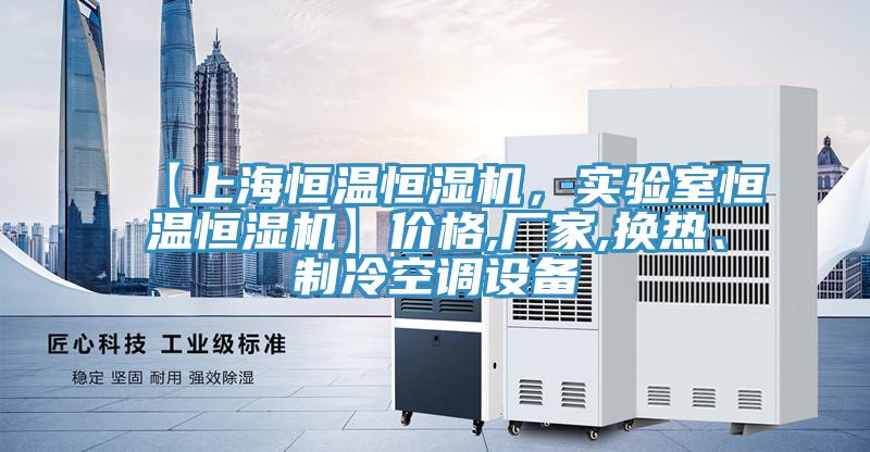 【上海恒溫恒濕機(jī)，實驗室恒溫恒濕機(jī)】價格,廠家,換熱、制冷空調(diào)設(shè)備