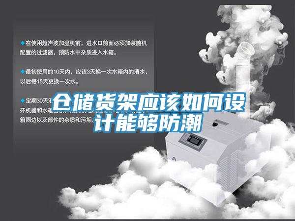倉儲貨架應(yīng)該如何設(shè)計能夠防潮
