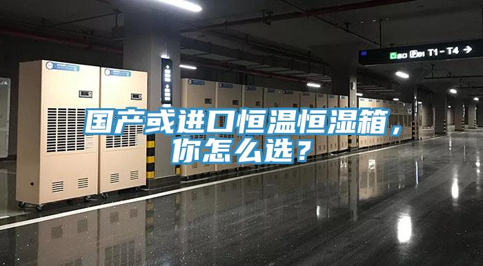 國產或進口恒溫恒濕箱，你怎么選？
