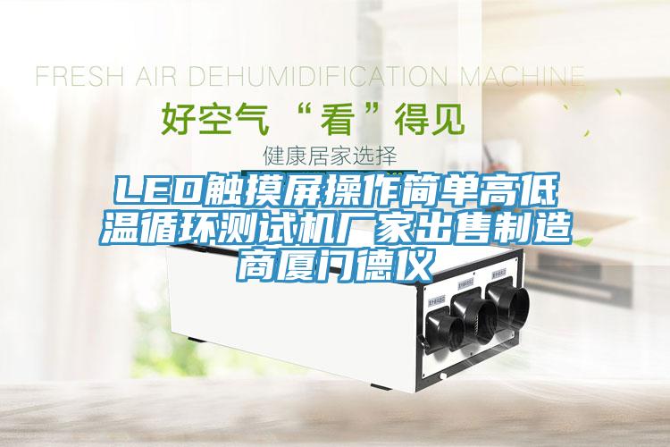 LED觸摸屏操作簡(jiǎn)單高低溫循環(huán)測(cè)試機(jī)廠家出售制造商廈門(mén)德儀