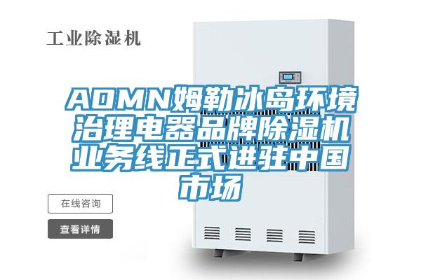 AOMN姆勒冰島環(huán)境治理電器品牌除濕機(jī)業(yè)務(wù)線正式進(jìn)駐中國(guó)市場(chǎng)