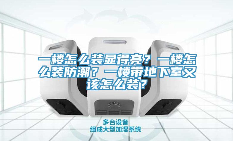 一樓怎么裝顯得亮？一樓怎么裝防潮？一樓帶地下室又該怎么裝？