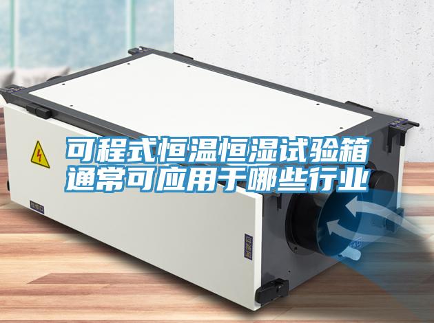 可程式恒溫恒濕試驗箱通?？蓱糜谀男┬袠I(yè)