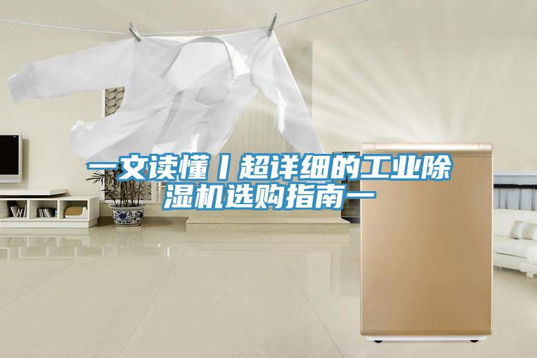 一文讀懂丨超詳細(xì)的工業(yè)除濕機(jī)選購(gòu)指南一