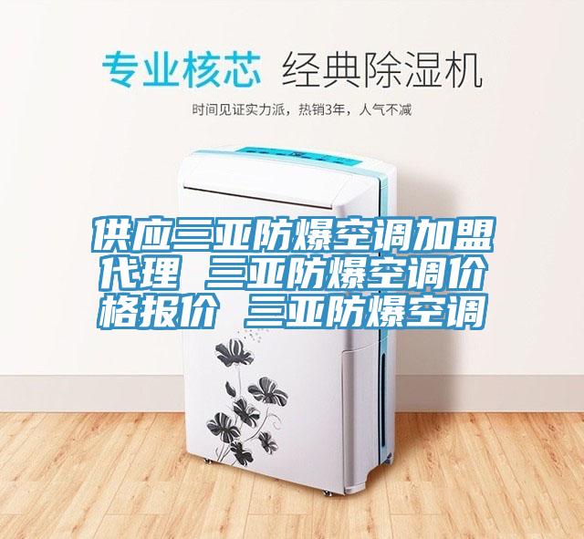 供應三亞防爆空調(diào)加盟代理 三亞防爆空調(diào)價格報價 三亞防爆空調(diào)