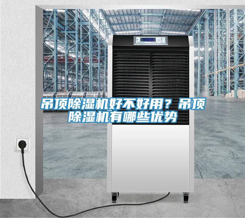 吊頂除濕機(jī)好不好用？吊頂除濕機(jī)有哪些優(yōu)勢