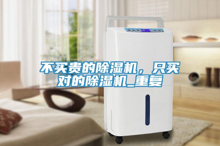 不買貴的除濕機(jī)，只買對的除濕機(jī)_重復(fù)