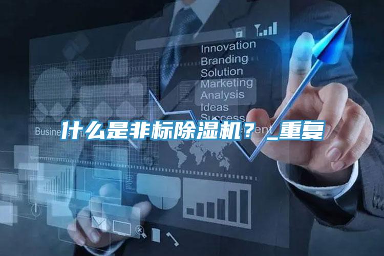 什么是非標(biāo)除濕機(jī)？_重復(fù)