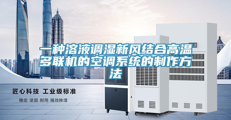 一種溶液調(diào)濕新風結(jié)合高溫多聯(lián)機的空調(diào)系統(tǒng)的制作方法