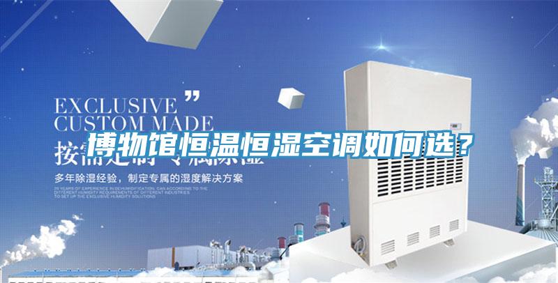 博物館恒溫恒濕空調(diào)如何選？