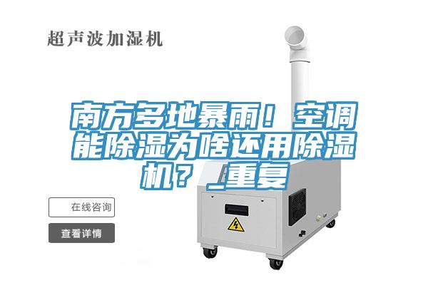 南方多地暴雨！空調(diào)能除濕為啥還用除濕機(jī)？_重復(fù)