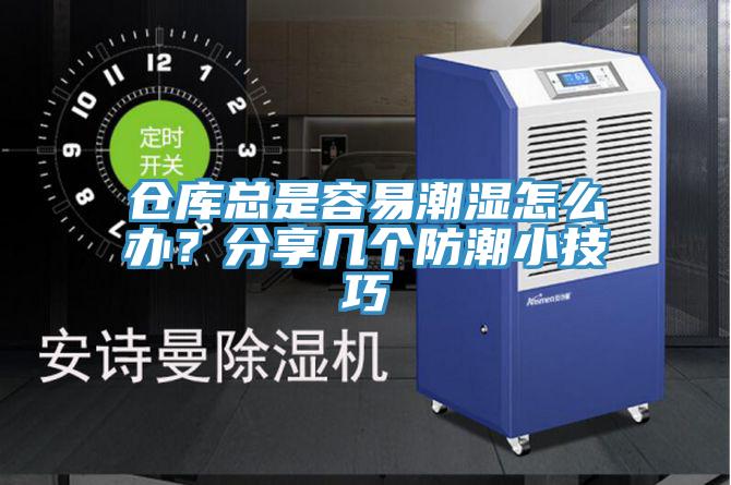 倉(cāng)庫(kù)總是容易潮濕怎么辦？分享幾個(gè)防潮小技巧